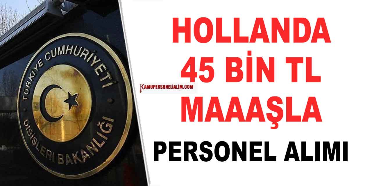 Hollanda En Az Lise 45 Bin TL Maaşla Personel Alım Yapacak!