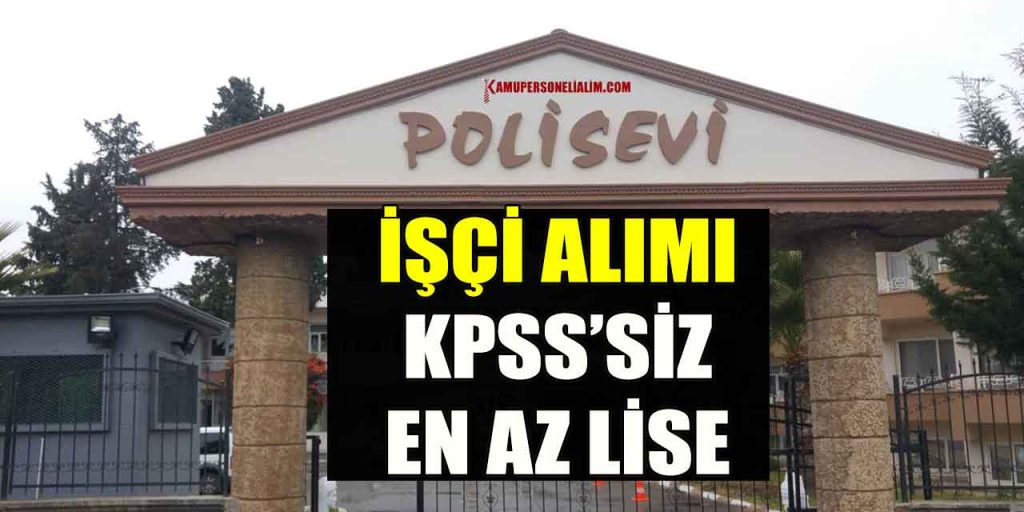 İŞKUR Polisevi Kamu İşçi Alımı Başladı! EGM KPSS’siz İlan