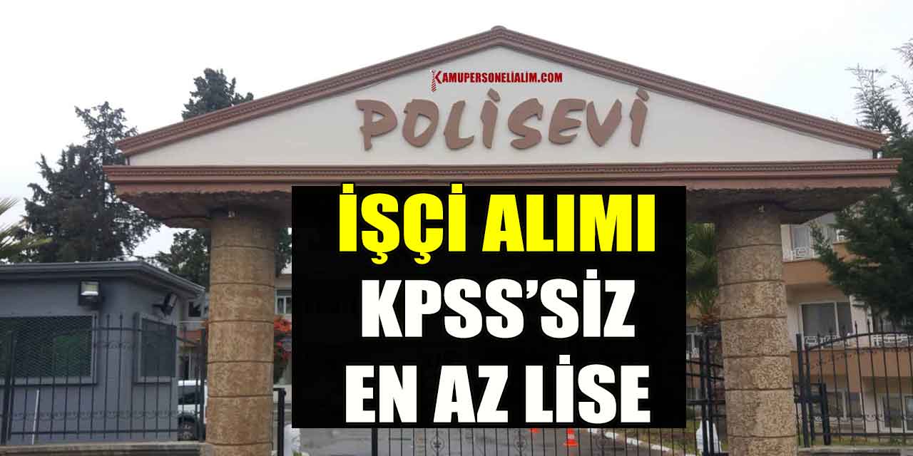 İŞKUR Polisevi Kamu İşçi Alımı Başladı! EGM KPSS’siz İlan