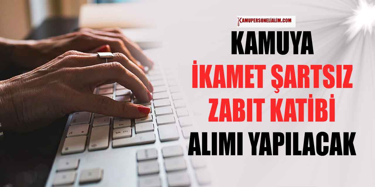 Kamuya İkamet Şartsız 71 Zabıt Kâtibi Alımı Başvuruları Başladı