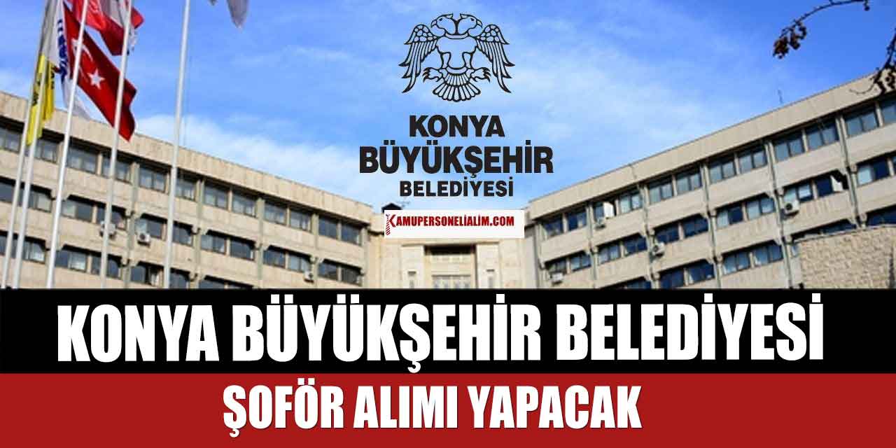 Konya Büyükşehir Belediyesi 50 Şoför Alımı Yapacak