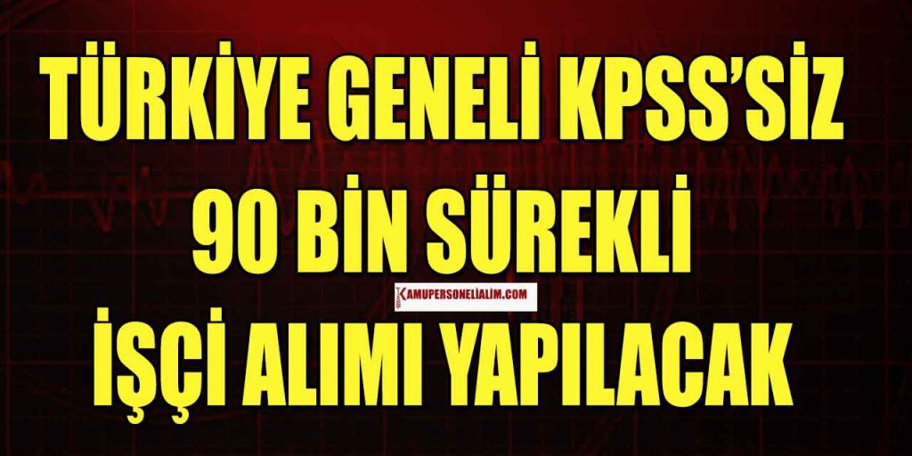 Türkiye Geneli KPSS’siz Kasım Ayı 90 Bin Sürekli İşçi Alımı