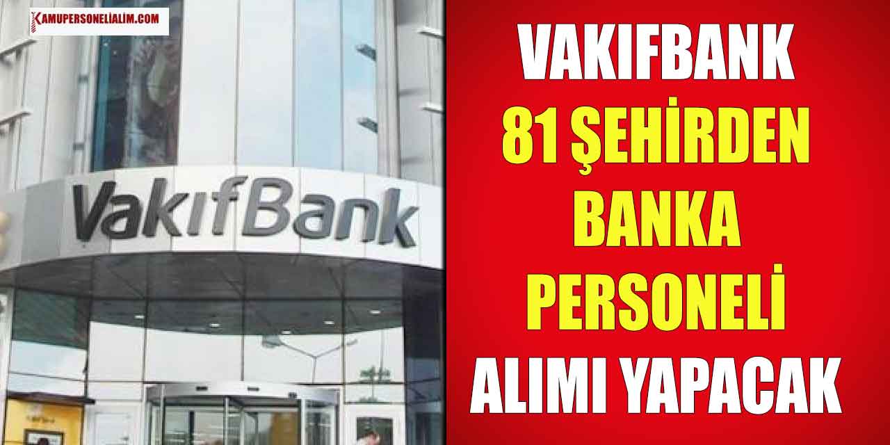 Vakıfbank 81 Şehirden 1.985 Banka Memuru Alımı Başvuruları