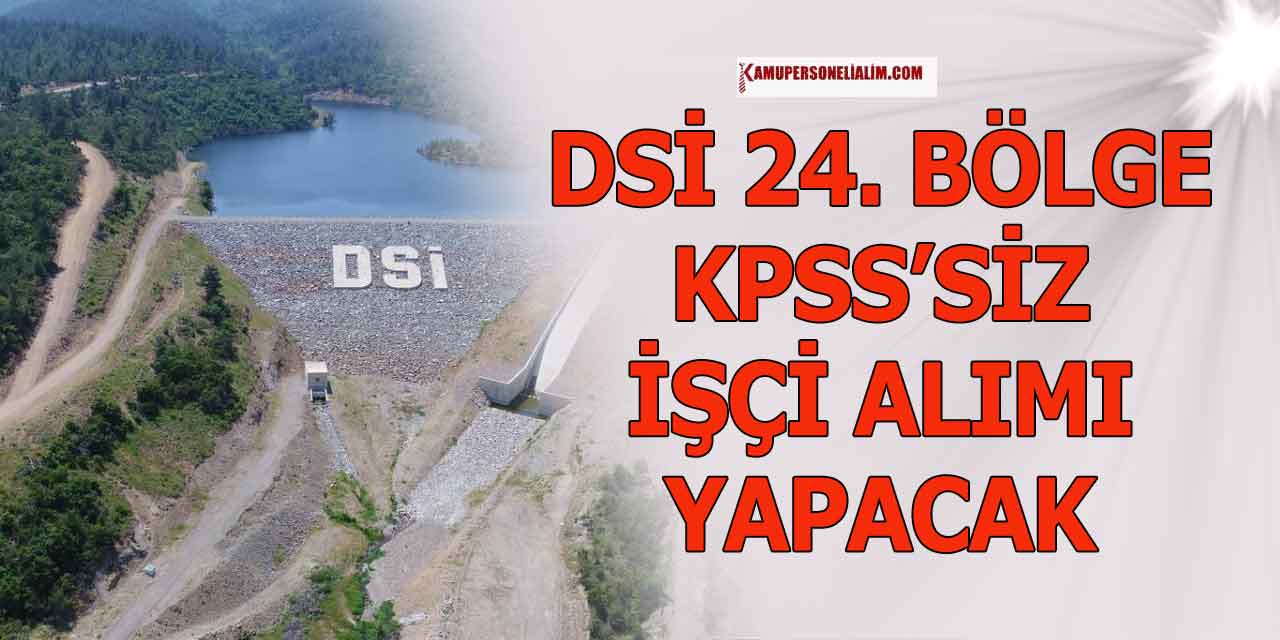 DSİ 24. Bölge KPSS’siz Kamu İşçi alımı Yapacak