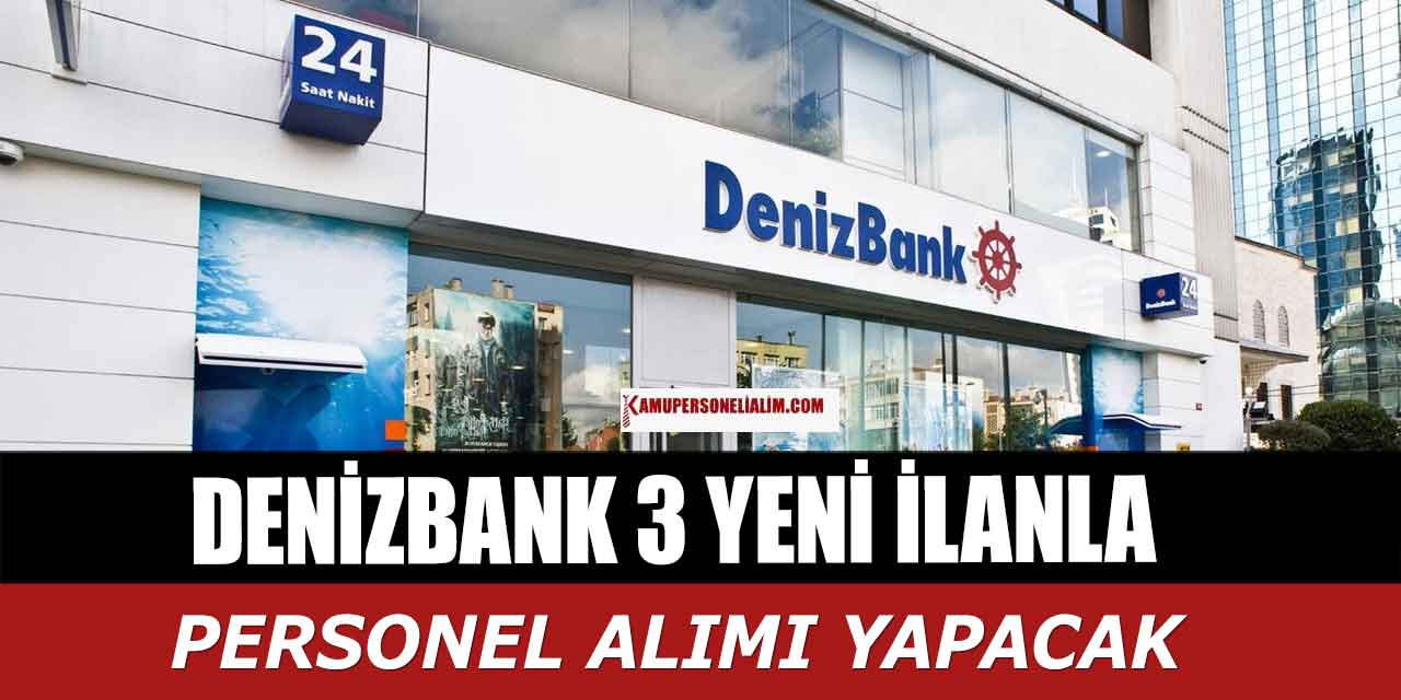 Denizbank 3 Yeni İlanla Personel Alımı Yapacak