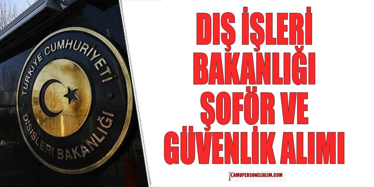 Dışişleri Bakanlığı 55 Şoför ve Güvenlik Görevlisi Alımı Yapacak