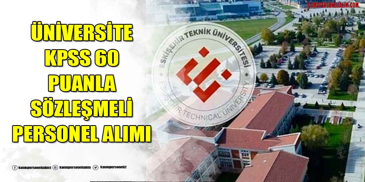 Eskişehir Teknik Üniversitesi 51 Sözleşmeli Personel Alımı! KPSS 60