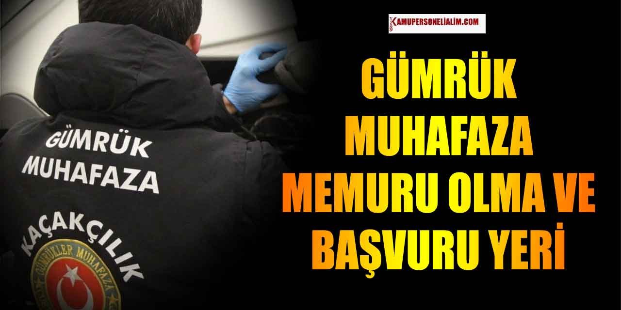 Gümrük Muhafaza Memuru Olma şartları ve Başvuru Yerleri