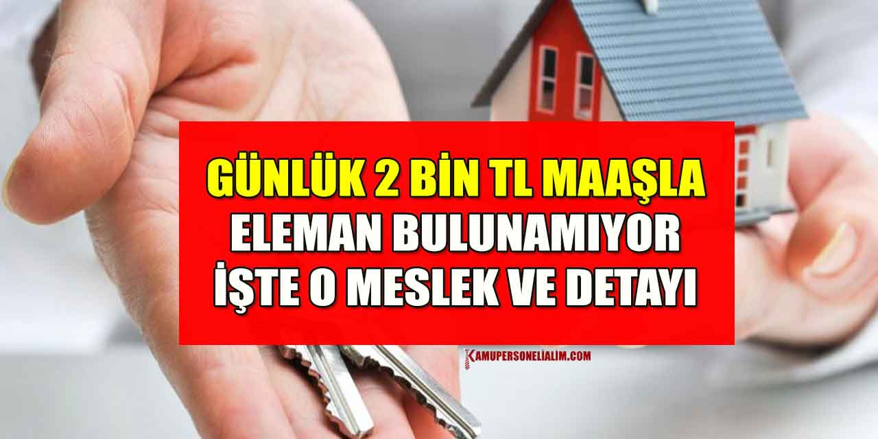 Günlük 2 bin TL maaşa kalifiye eleman bulunmuyor