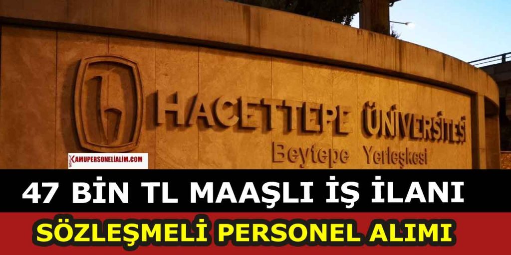 Hacettepe Üniversitesi 47 Bin TL Maaşla Sözleşmeli Personel Alacak