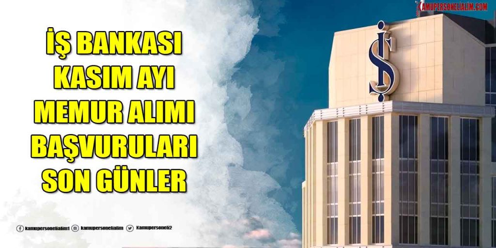İş Bankası Kasım Ayı Memur Alımı Başvurularında Son Günler