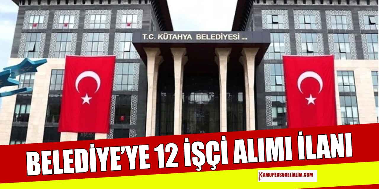 Kütahya Belediyesi 12 İşçi ve Destek Personeli Alımı