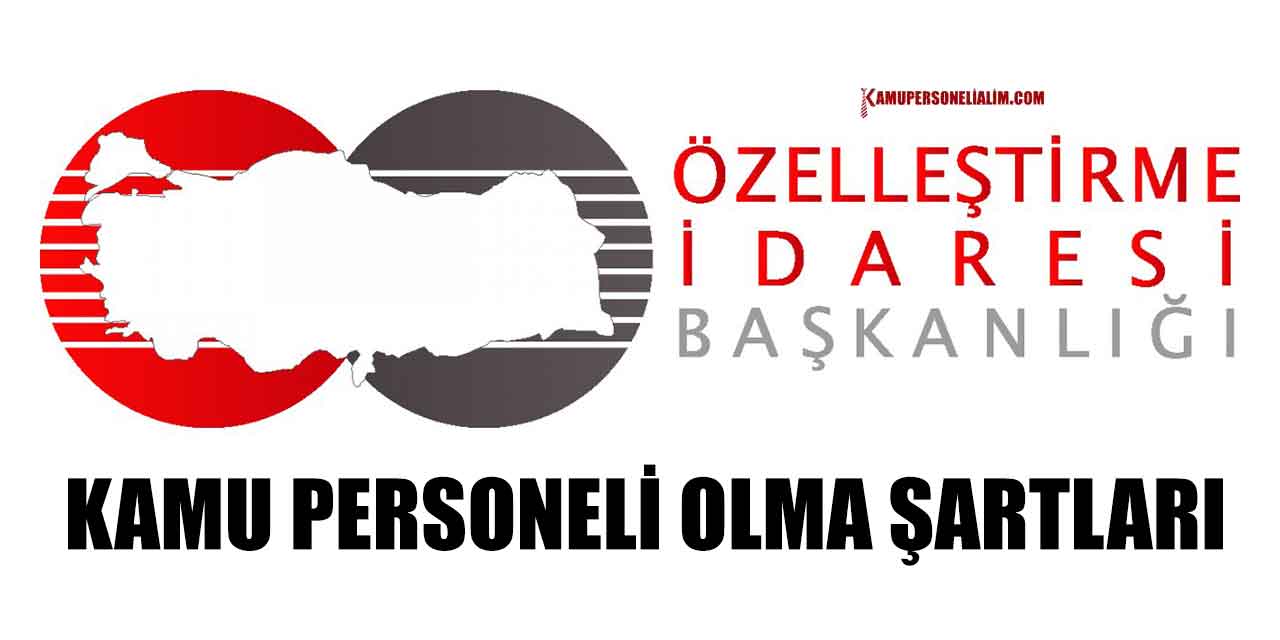 Özelleştirme İdaresi Başkanlığı işçi, eleman ve personel olma şartları
