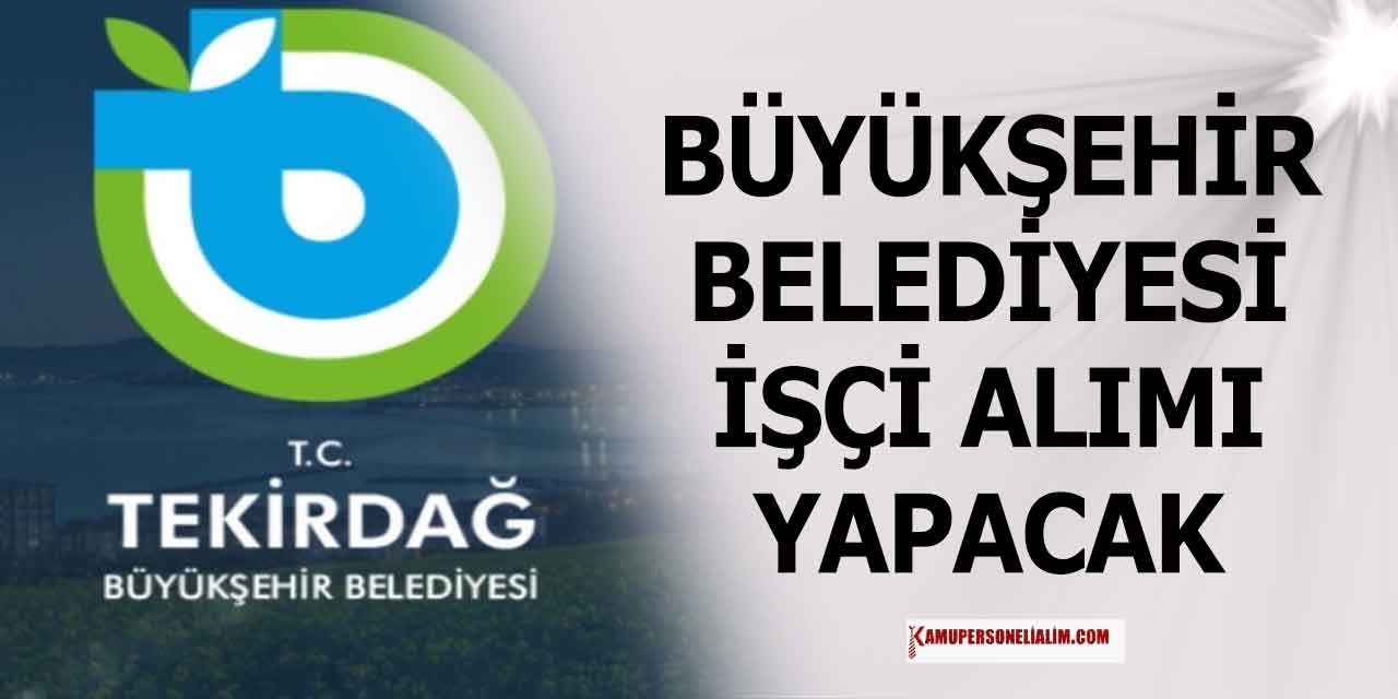 Tekirdağ Büyükşehir Belediyesi 18 KPSS’siz Kamu İşçi Alımı Yapacak