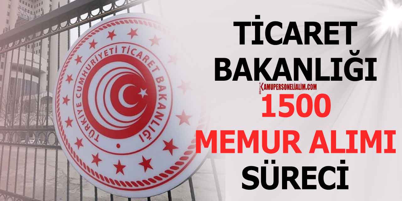 Ticaret Bakanlığı 1.500 81 İlden Memur Alımı Başvuru Süreci