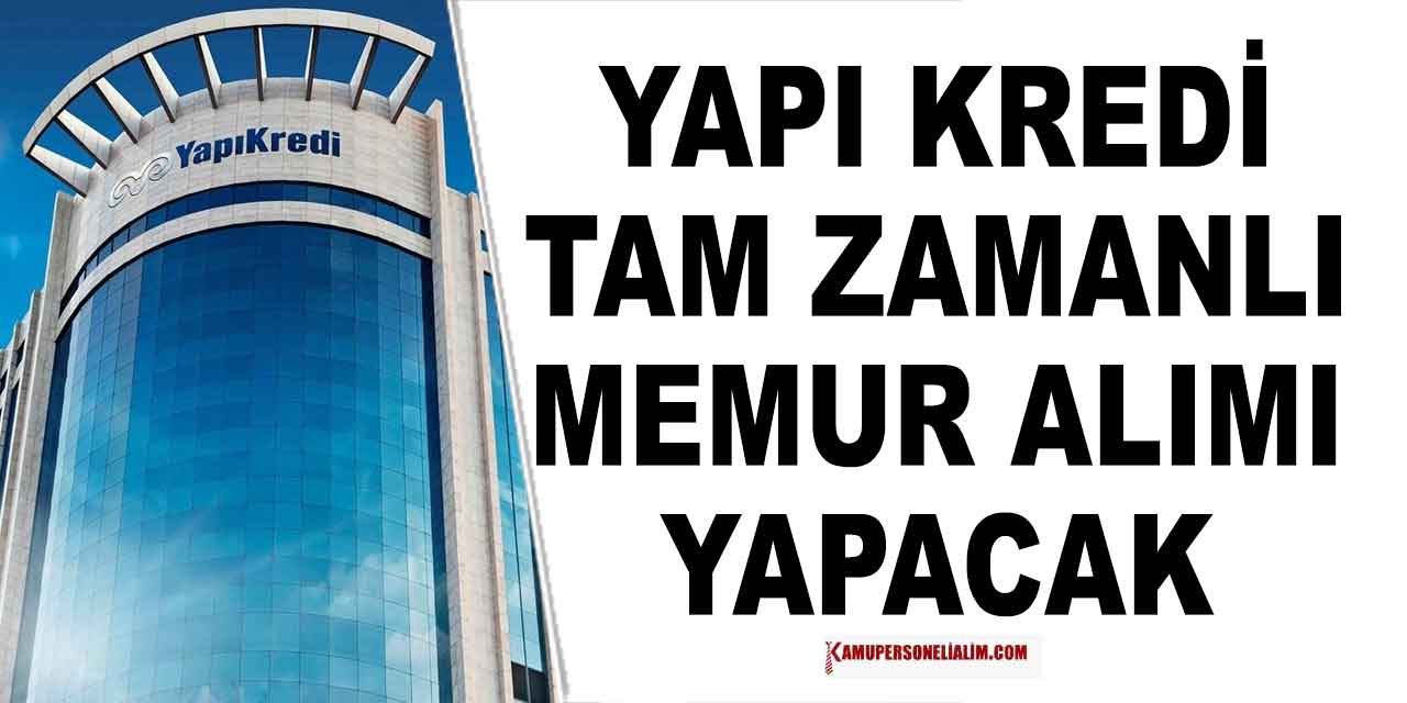 Yapı Kredi Tam Zamanlı 35 Bin TL Maaşla Düz Memur Alımı