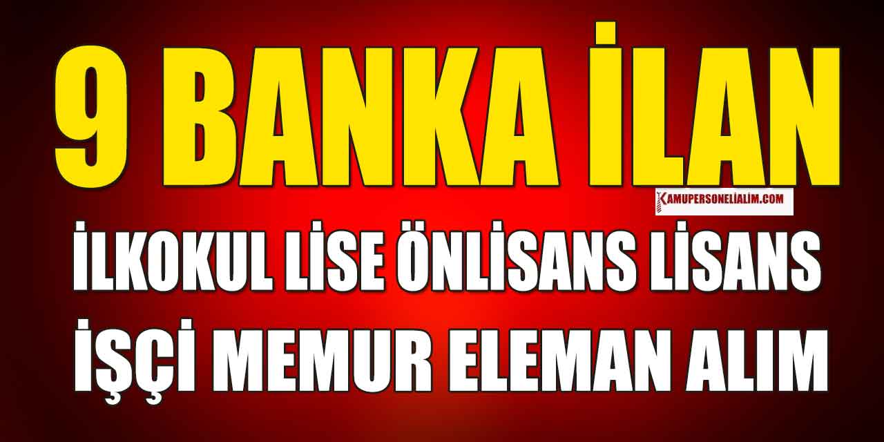 9 Bankalar İşçi, Eleman ve Personel Alımı İŞKUR İlan Başvuruları