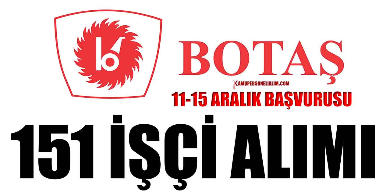 BOTAŞ 151 Kamu İşçi Alımı 11-15 Aralık İŞKUR Başvuruları