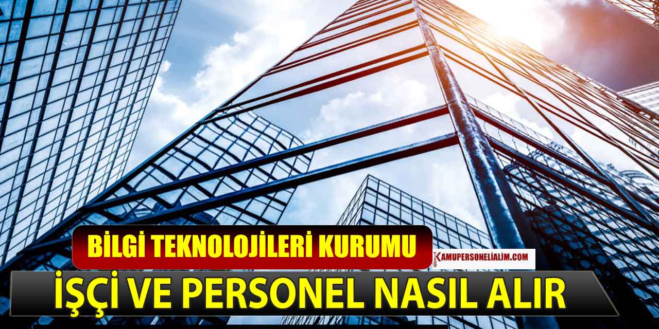 Bilgi Teknolojileri Kurumu bilişim personeli ve işçi nasıl alır