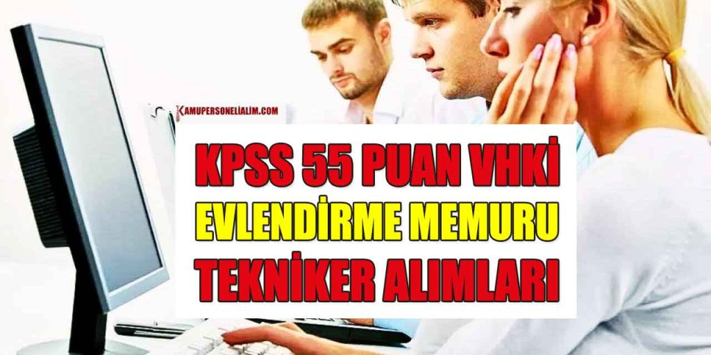 Kamu KPSS 55 Puanla Evlendirme Memuru Tekniker ve VHKİ Alımı