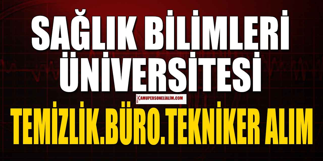 Sağlık Bilimleri Üniversitesi KPSS 15 4/B Sözleşmeli Personel Alımı