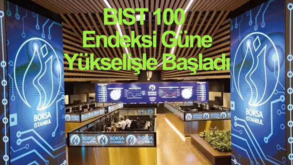 BIST 100 Endeksi Yükselişle Açıldı