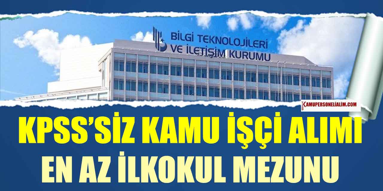 Bilgi Teknolojileri ve İletişim Kurumu 15 KPSS’siz Kamu İşçi Alımı