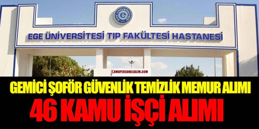 Ege Üniversitesi 46 Kamu İşçi Alım Gemici Şoför Temizlikçi Memur Alımı