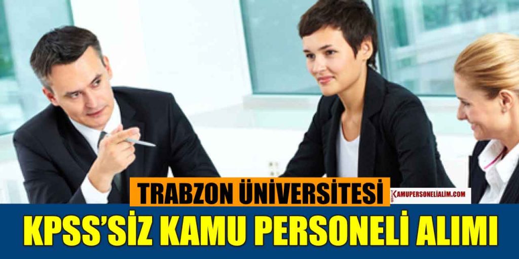 En Az Lise Mezunu Trabzon Üniversitesi KPSS’siz Kamu Personel Alımı