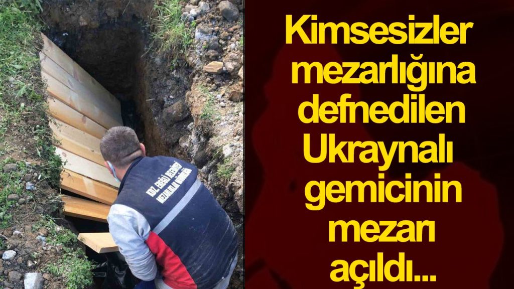 Fırtınada Kaybedilen Hayat, Ukraynalı Denizcinin Mezarı Açıldı