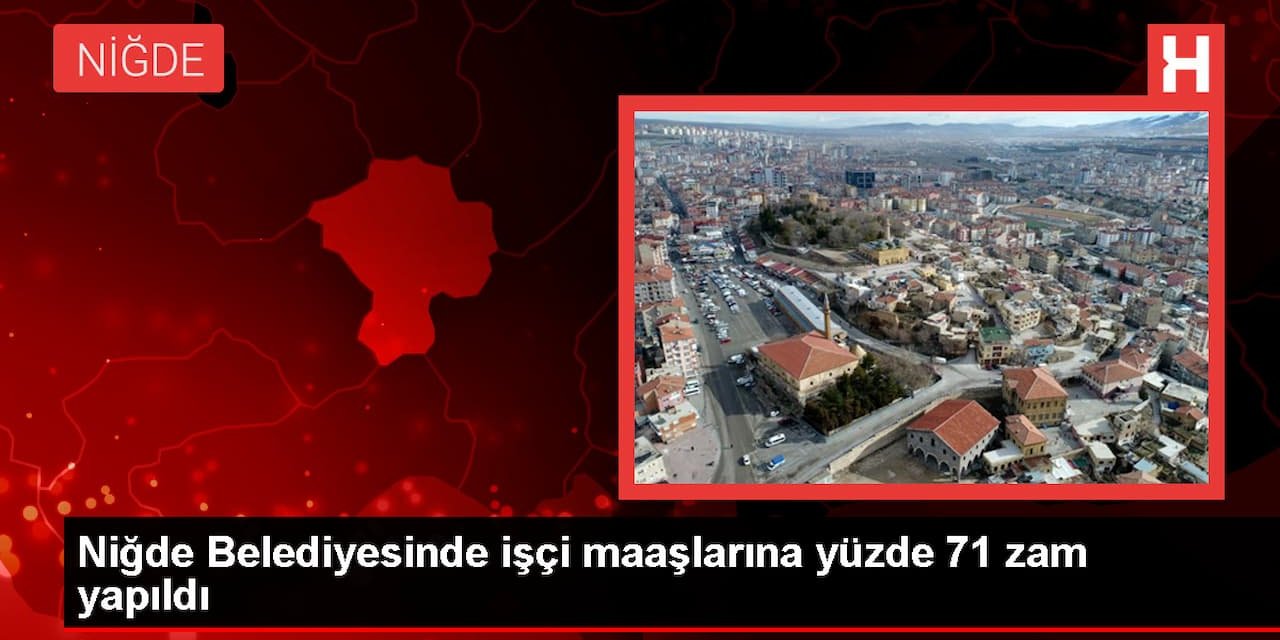 Niğde'de Çalışanlara Tarihi Zam: İşçi Maaşlarına %71 Artış!