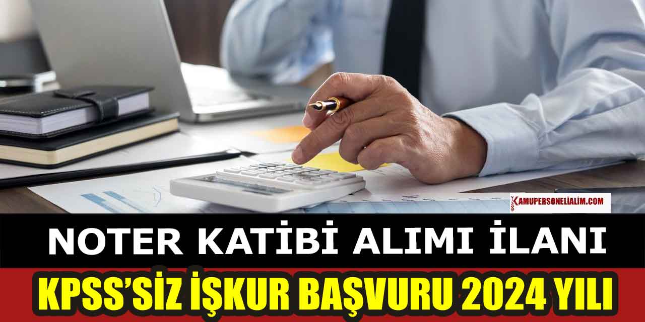 Noter Katibi Alımı KPSS’siz İŞKUR İlanı 2024! Noter Veznedarı Olma