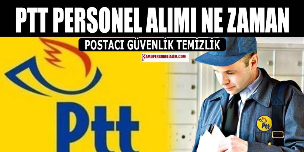 Ptt Postacı Güvenlik, Temizlik Ve Büro Personeli Alımı Ne Zaman