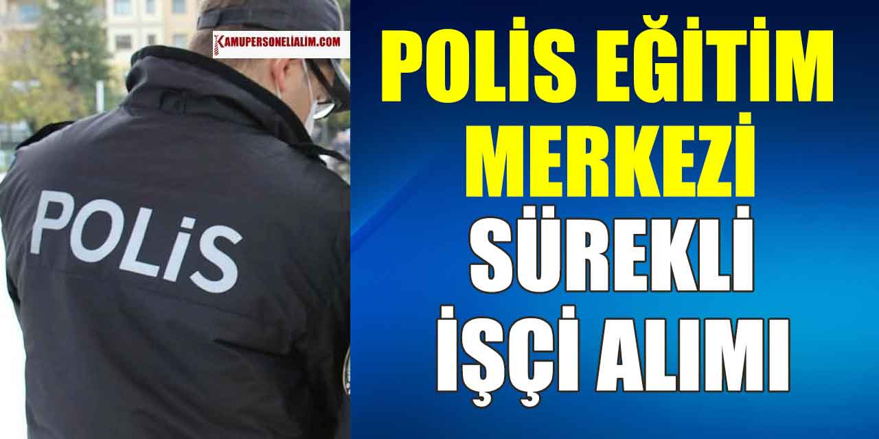 Polis Eğitim Merkezi KPSS’siz 9 Sürekli İşçi Alımı