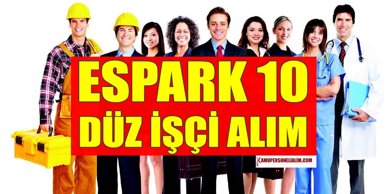 ESPARK 10 Düz İşçi Alımı! 24-26 Ağustos Başvuruları