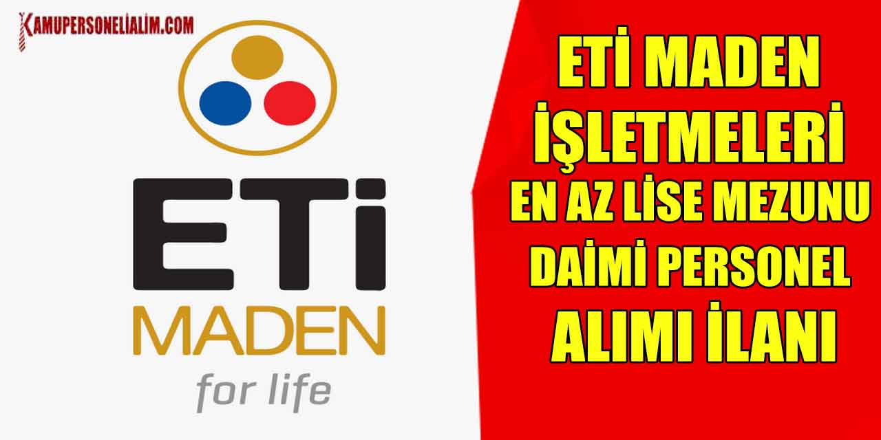 Eti Maden İşletmesi Müdürlüğü 256 Sürekli İşçi Alımı Tablosu Belli Oldu