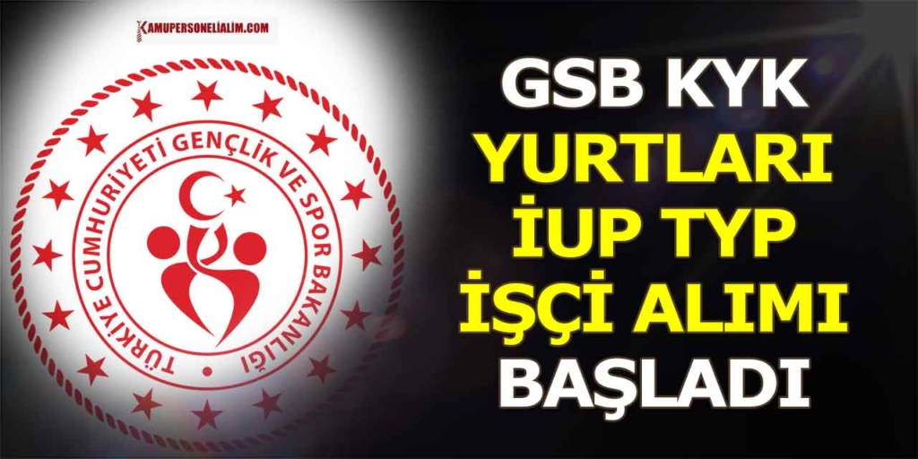 GSB KYK Yurtları TYP İUP İşçi Alımı Başladı