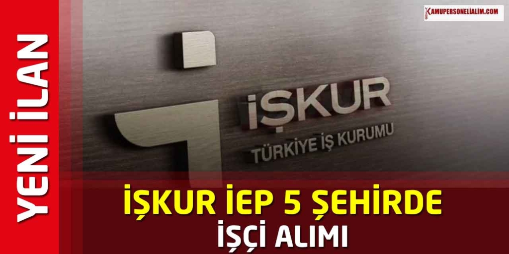 İŞKUR Eylül Ayı İEP 5 Şehir İşçi Alımı İlanları Yayınlandı!