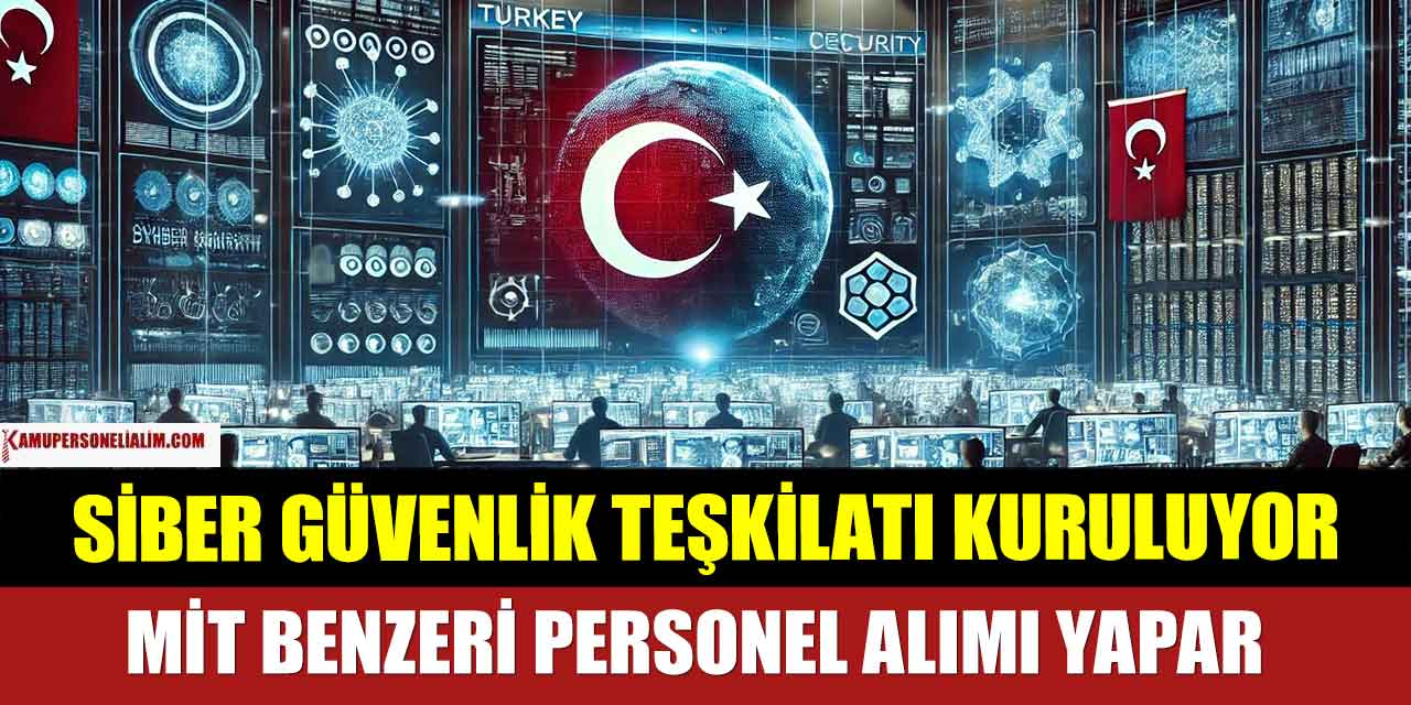 Siber Güvenlik Teşkilatı Kurulacak! MİT Tarzı Personel Alır