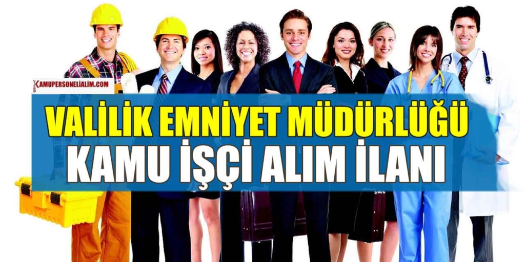 Valilik İl Emniyet Müdürlüğü Kamu İşçi Alımı İŞKUR'da Başladı