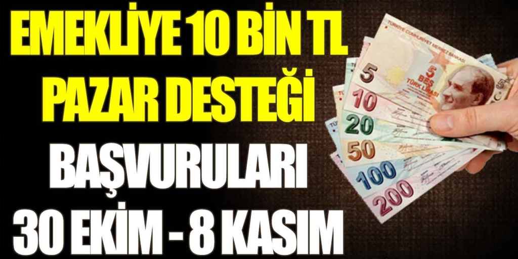 Emekliye 10 Bin TL Pazar Desteği Başvuruları 30 Ekim - 8 Kasım 2024