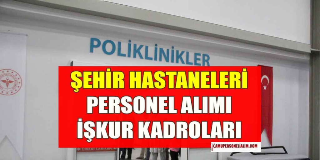 Erol Olçok Eğitim ve Araştırma Hastanesi Kamu İşçi Alımı İŞKUR İlanı