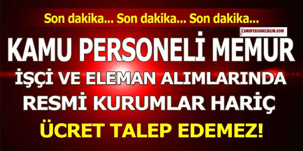 Kamu Personeli Alımı İlanları Başvurularında (Resmi Kurum Hariç) Ücret Talep Edemez!