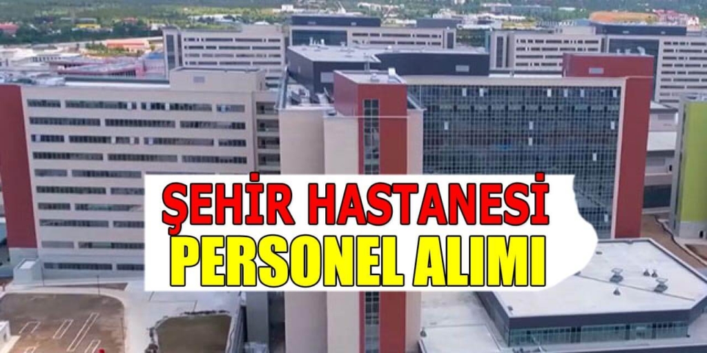 Lise Önlisans ve Lisans KPSS Puanı Olanlar! Şehir Hastanesi 13 Personel Alımı İlanı