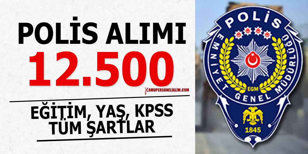 12 Bin 500 Polis Alımı Başvuru Genel Şartları Belli Oldu!