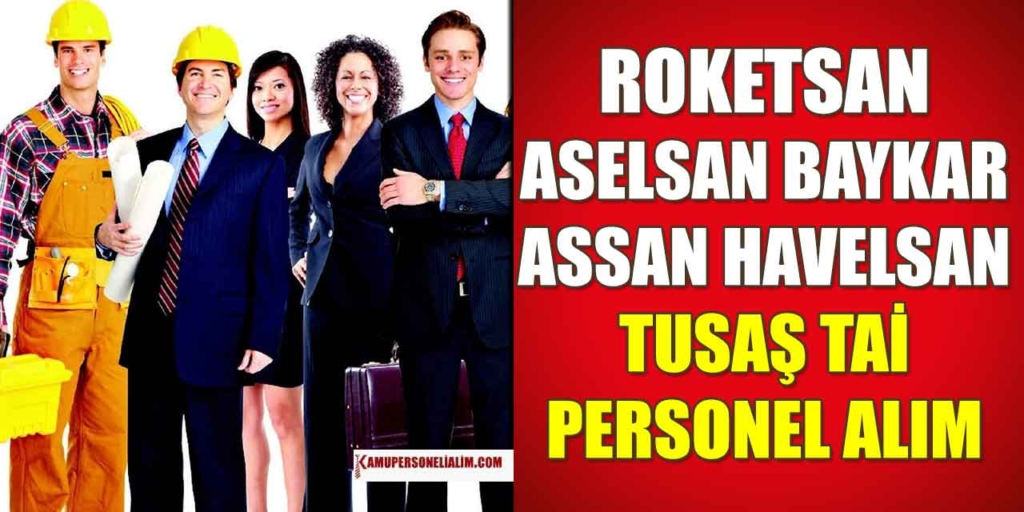 Aselsan, Roketsan, Havelsan, TUSAŞ, Baykar ve ASSAN Personel Alımı İlanları