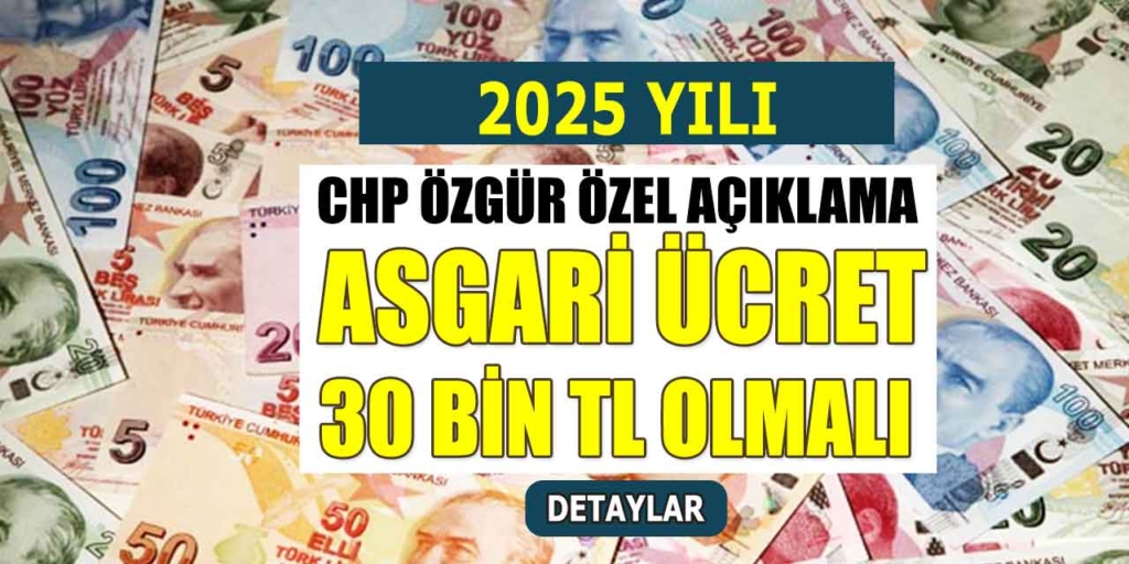 CHP Özgür Özel Asgari Ücret 30 Bin TL Olmalı Çıkışı