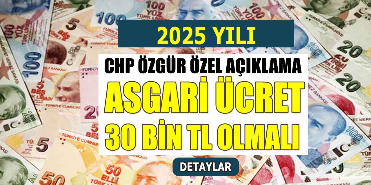 CHP Özgür Özel Asgari Ücret 30 Bin TL Olmalı Çıkışı