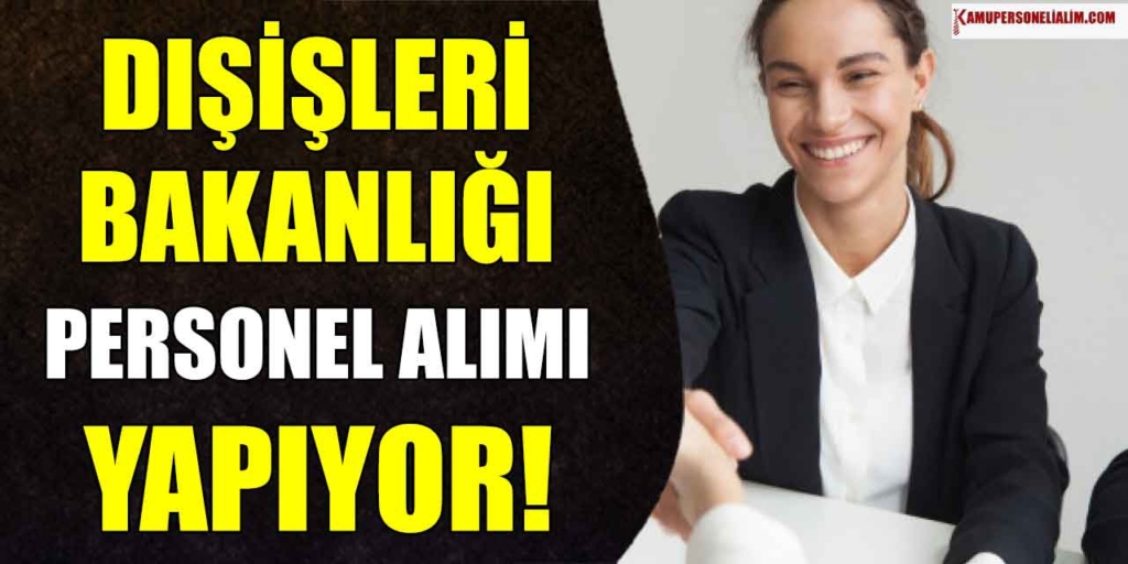 Dışişleri Bakanlığı Yüksek Maaşla 13 Sözleşmeli Kamu Personeli Alımı