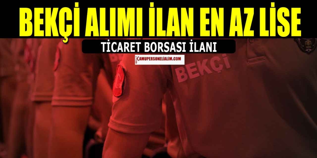 En Az Lise Mezunu Bekçi Alımı! Ticaret Borsası İŞKUR İş İlanları